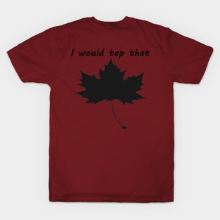 I would tap that Maple1 T-Shirt